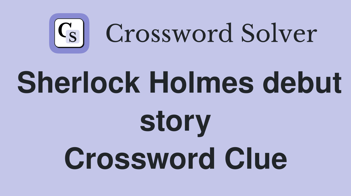 Sherlock Holmes debut story Crossword Clue