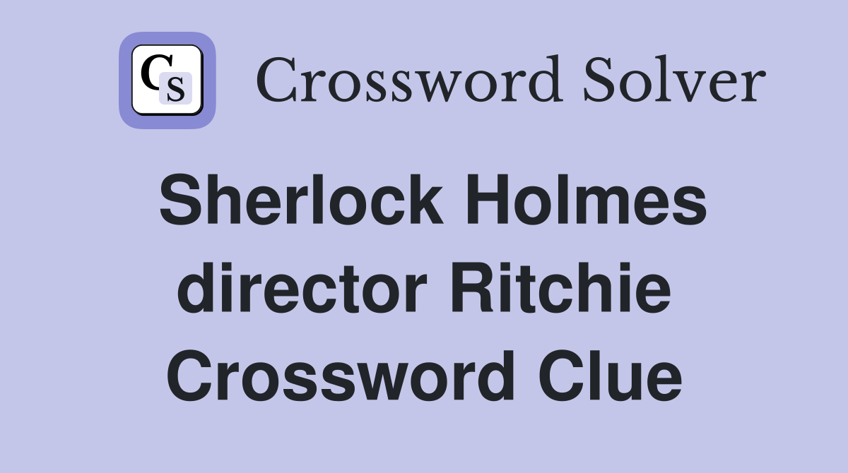 Sherlock Holmes director Ritchie Crossword Clue