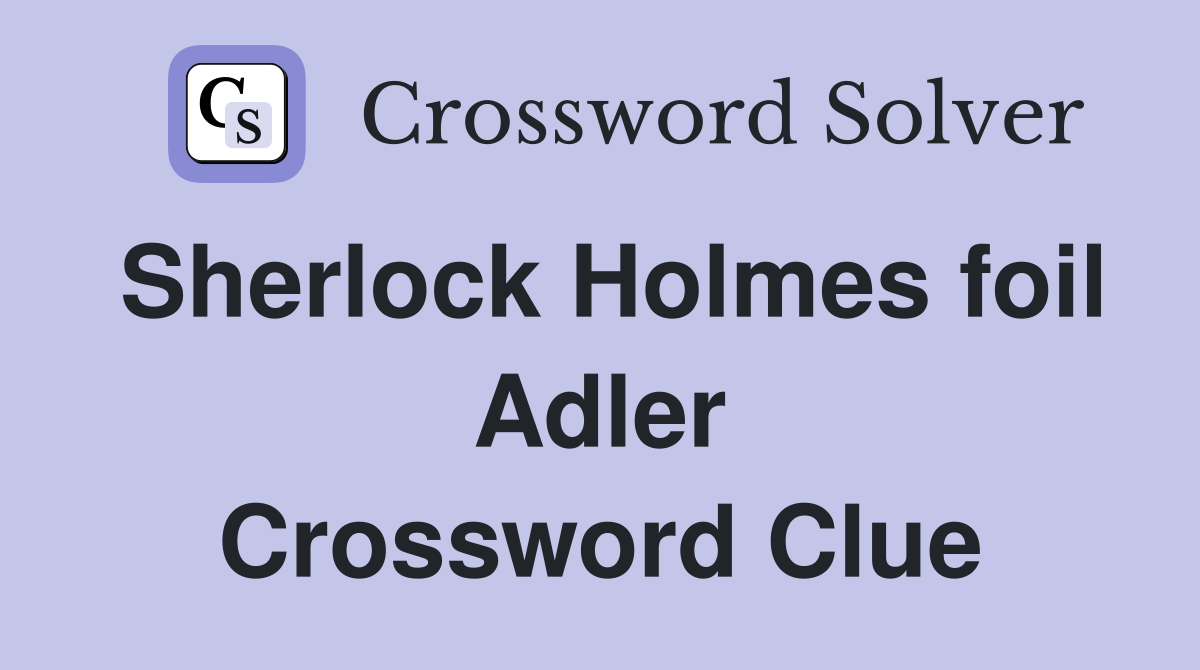 Sherlock Holmes foil Adler Crossword Clue