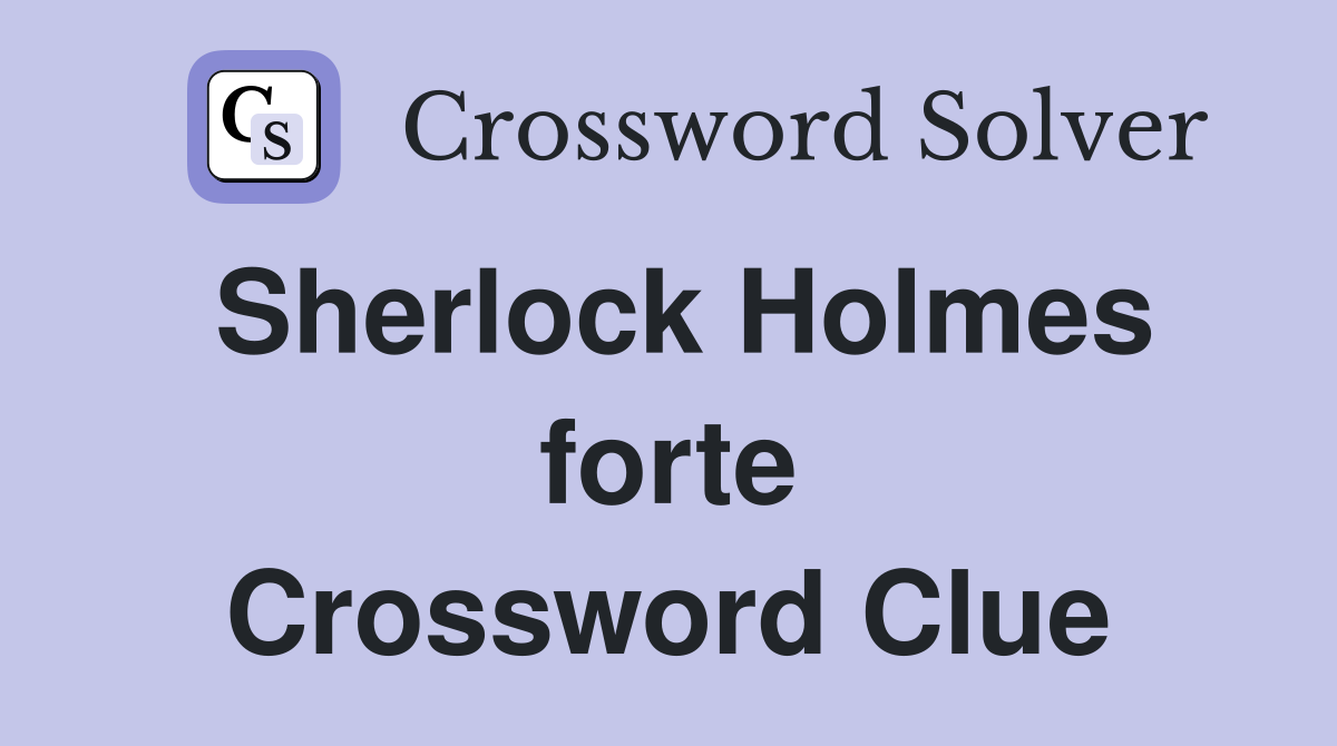 Sherlock Holmes forte Crossword Clue