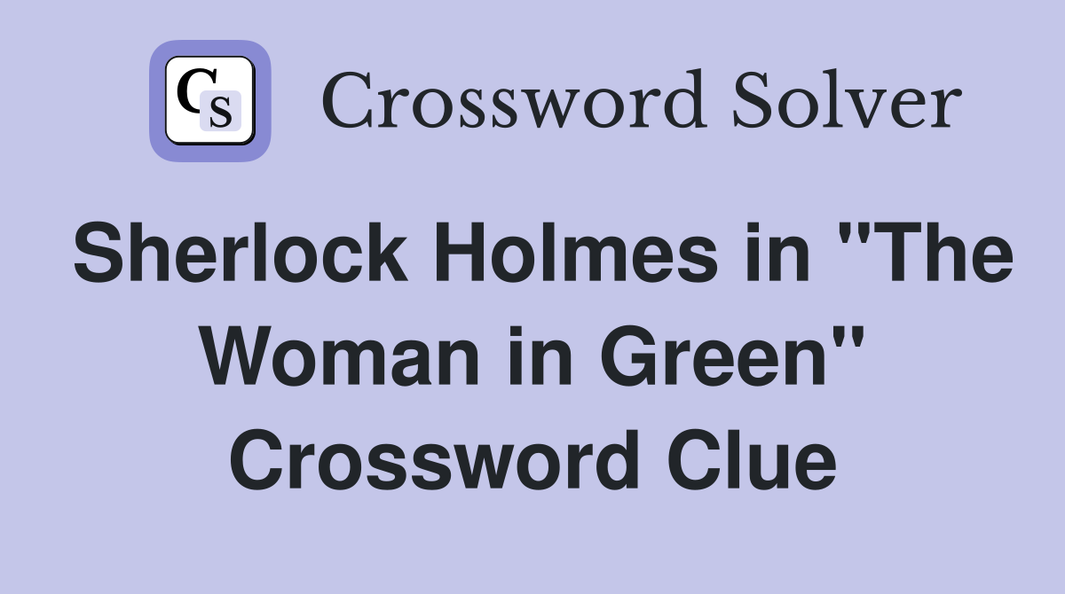Sherlock Holmes in "The Woman in Green" Crossword Clue
