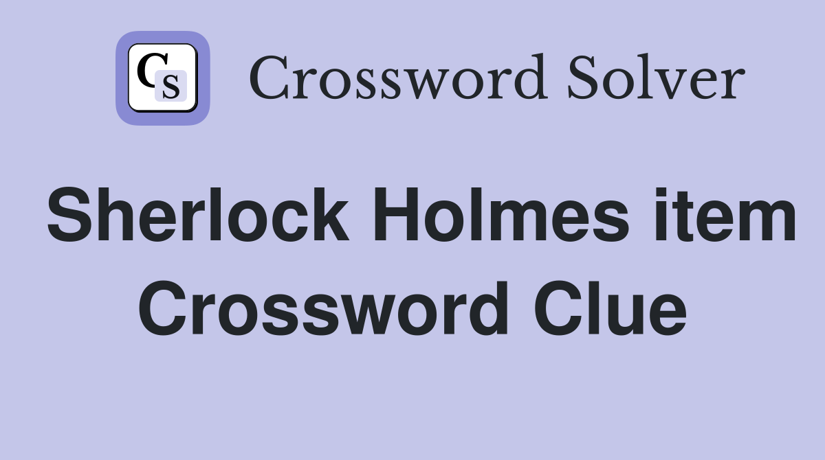 Sherlock Holmes item Crossword Clue