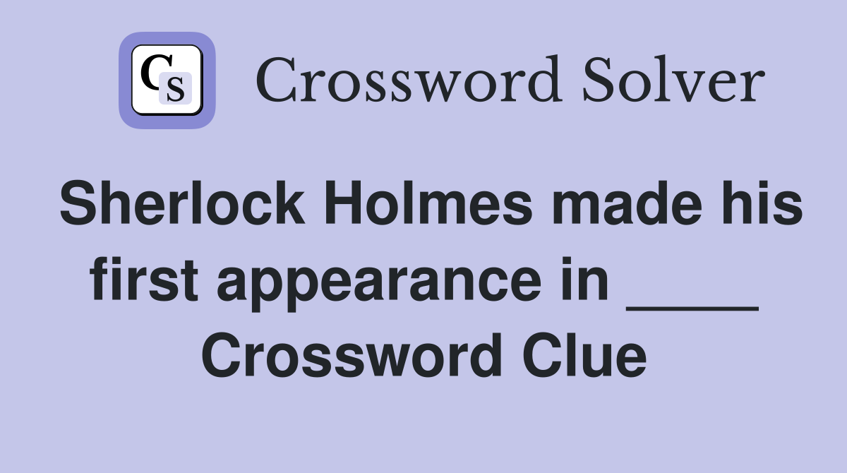 Sherlock Holmes made his first appearance in ____ Crossword Clue