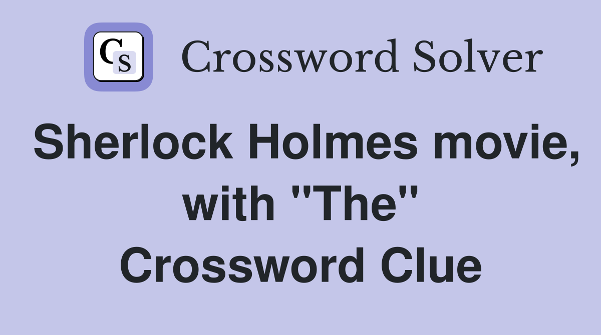 Sherlock Holmes movie, with "The" Crossword Clue