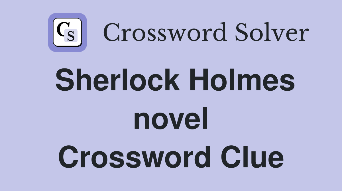 Sherlock Holmes novel Crossword Clue