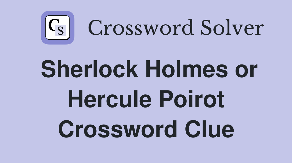 Sherlock Holmes or Hercule Poirot Crossword Clue