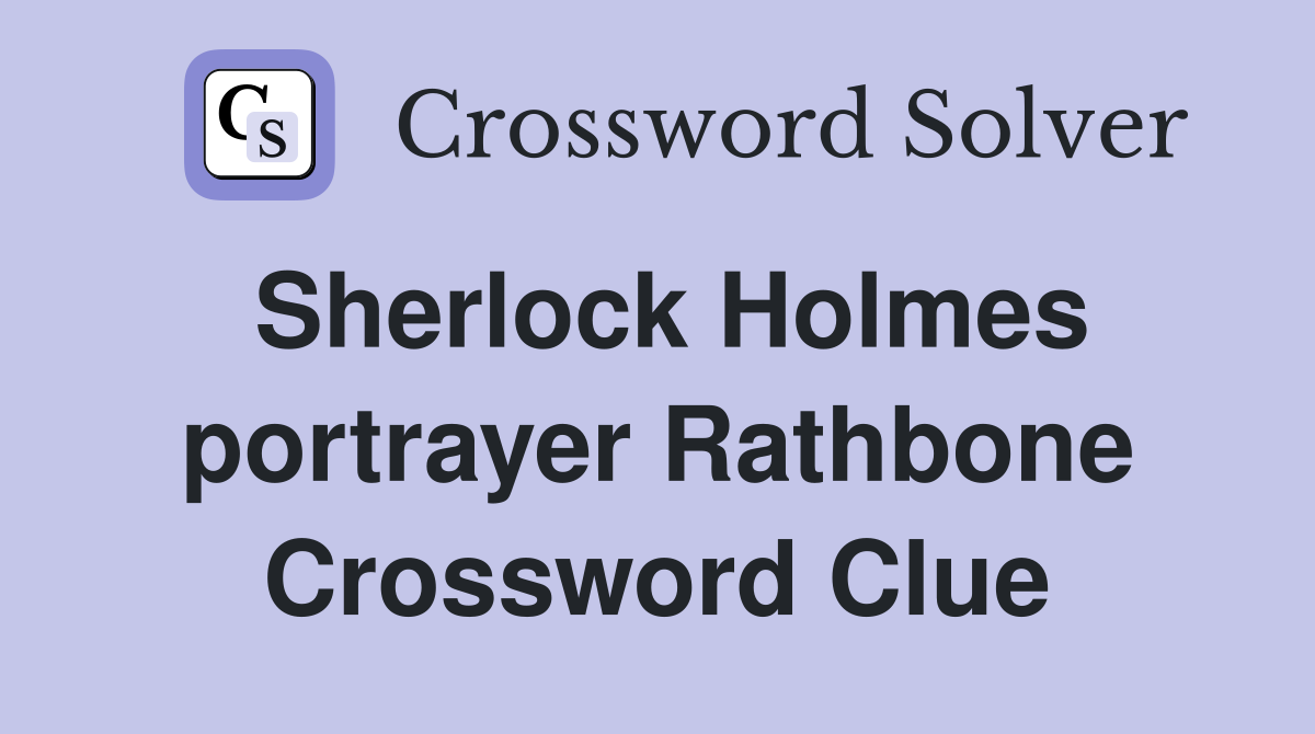 Sherlock Holmes portrayer Rathbone Crossword Clue