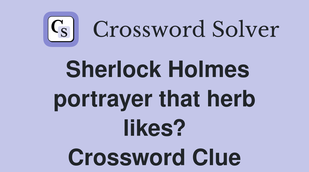 Sherlock Holmes portrayer that herb likes? Crossword Clue