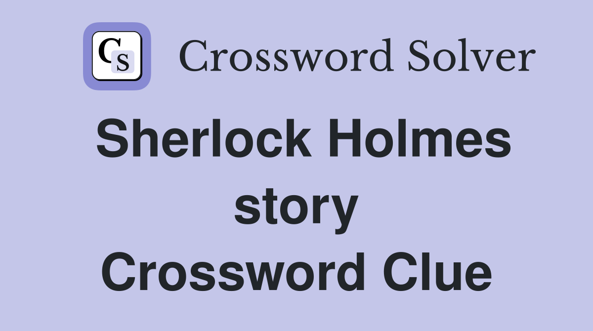 Sherlock Holmes story Crossword Clue