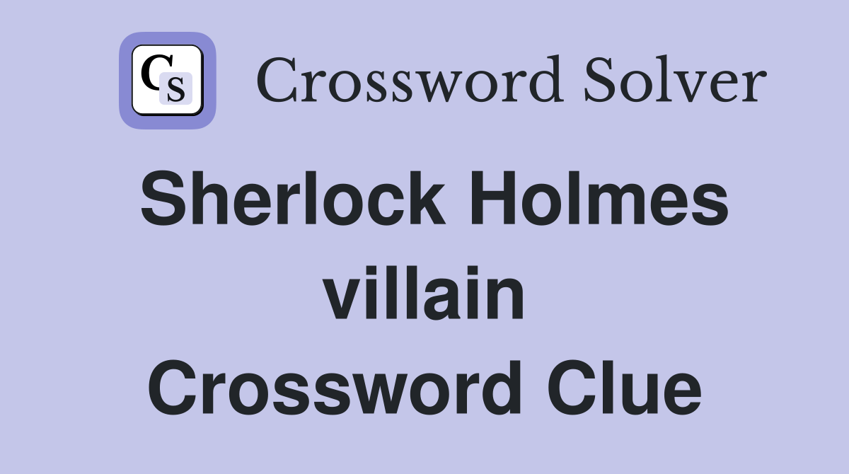 Sherlock Holmes villain Crossword Clue