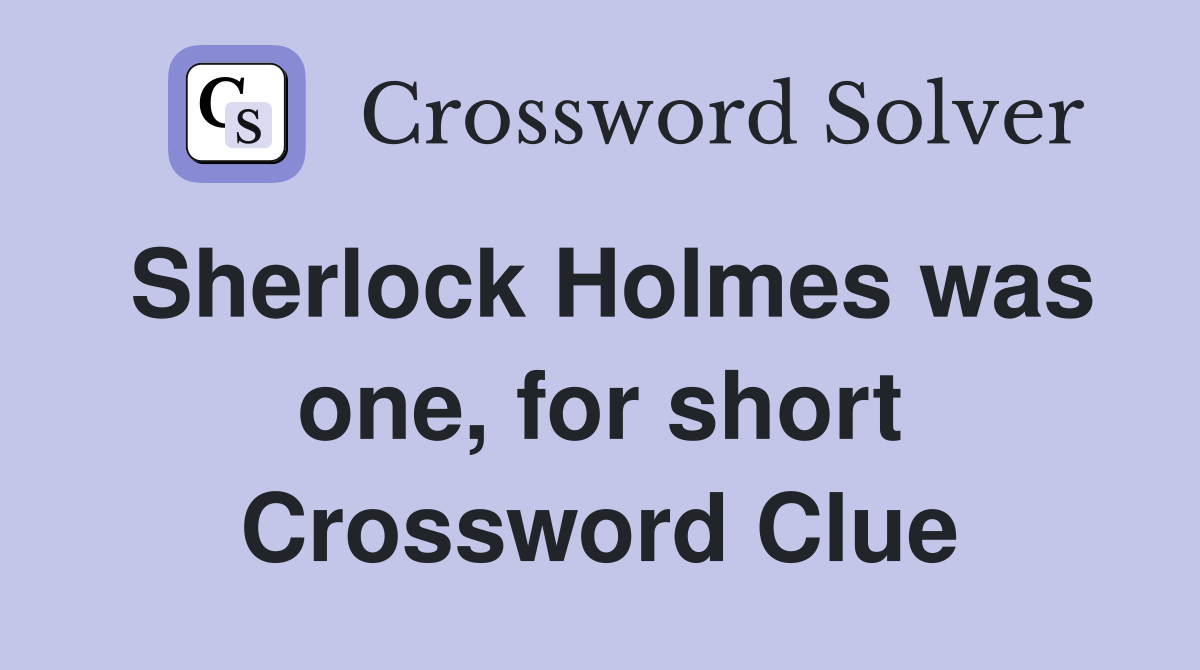Sherlock Holmes was one, for short Crossword Clue