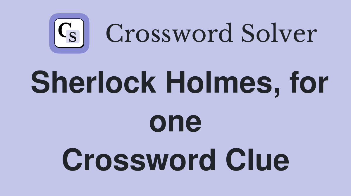 Sherlock Holmes, for one Crossword Clue