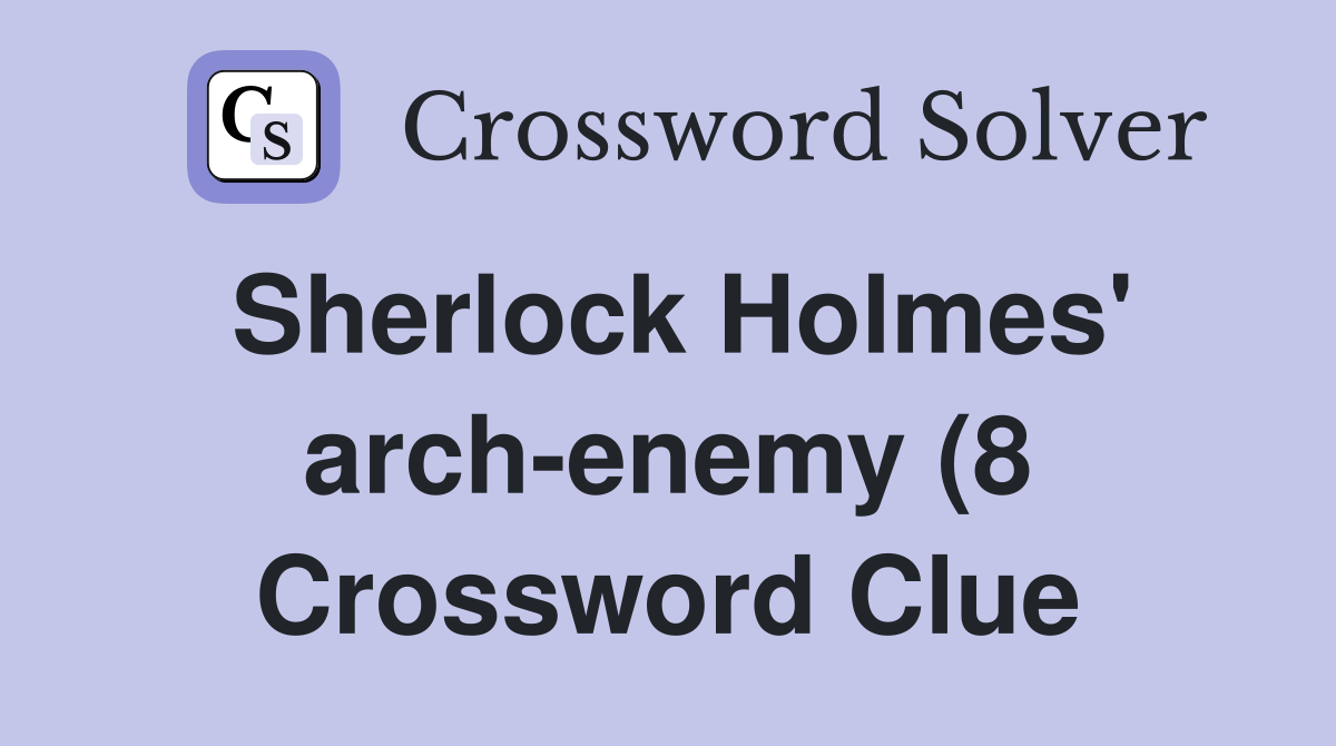 Sherlock Holmes #39 arch enemy (8) Crossword Clue Answers Crossword Solver Sherlock Holmes #39 arch enemy (8) Crossword Clue Answers Crossword Solver