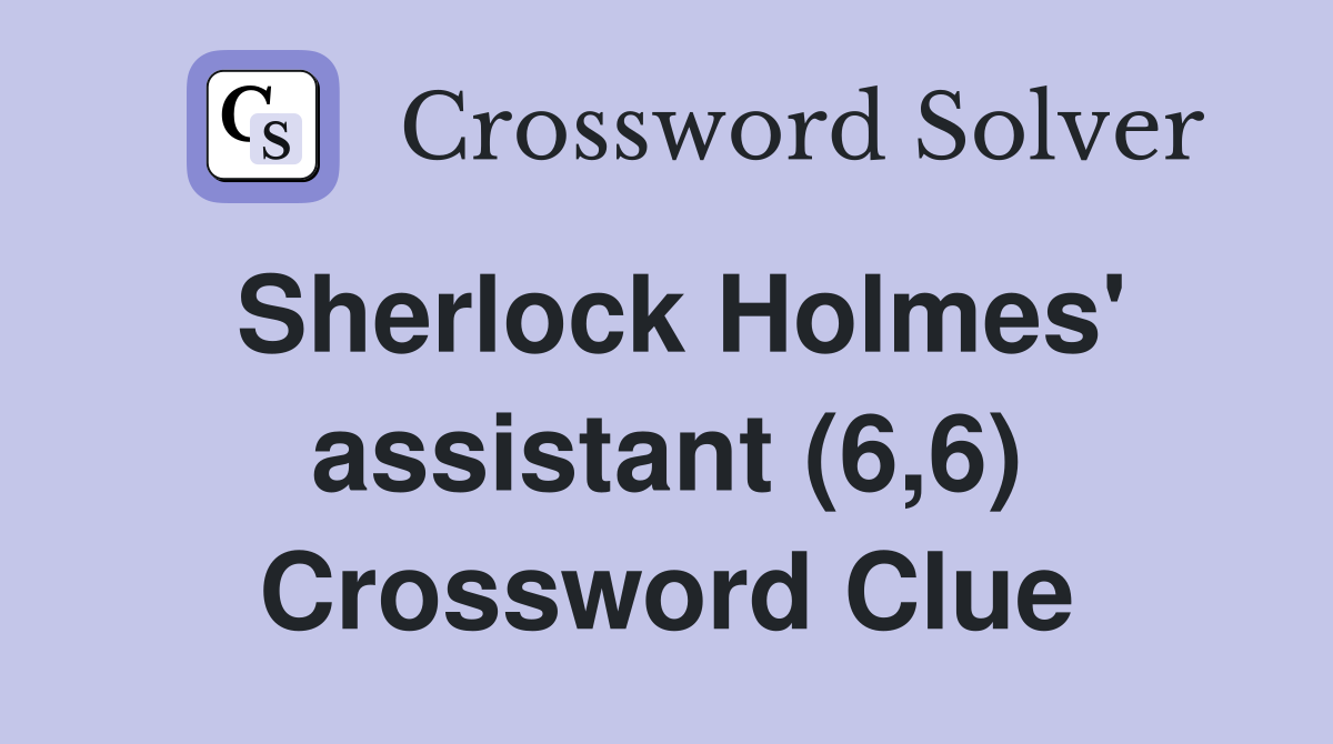 Sherlock Holmes' assistant (6,6) Crossword Clue