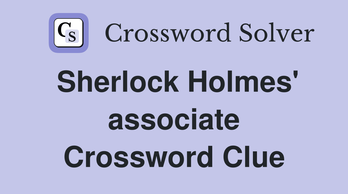 Sherlock Holmes' associate Crossword Clue