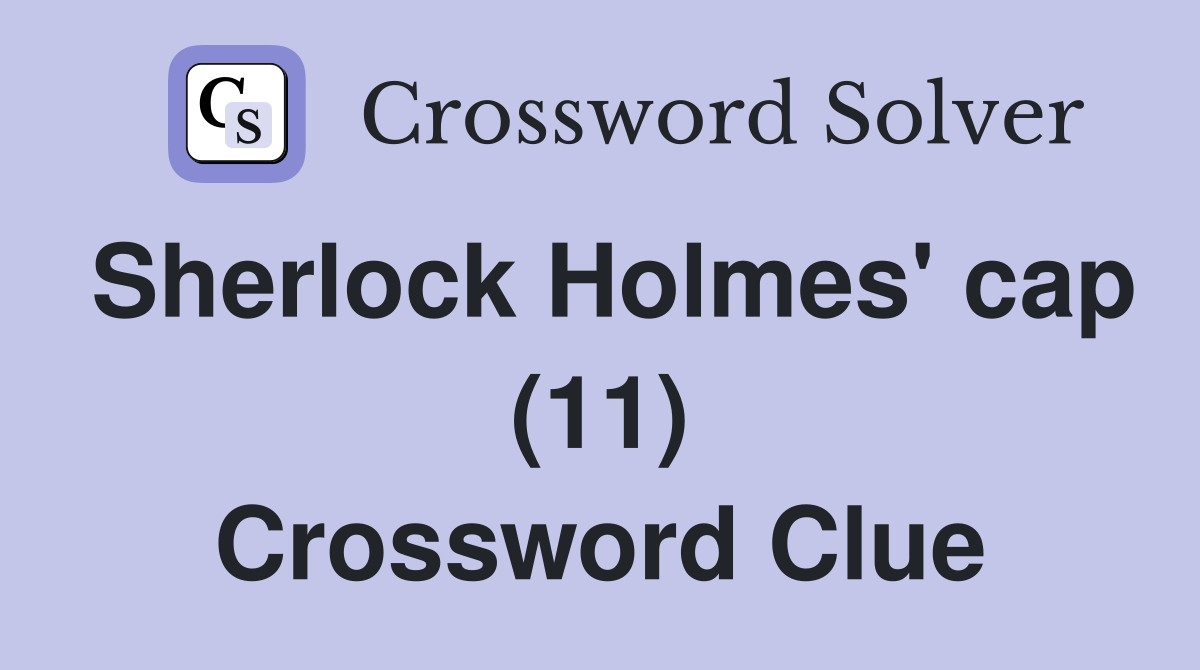 Sherlock Holmes' cap (11) Crossword Clue