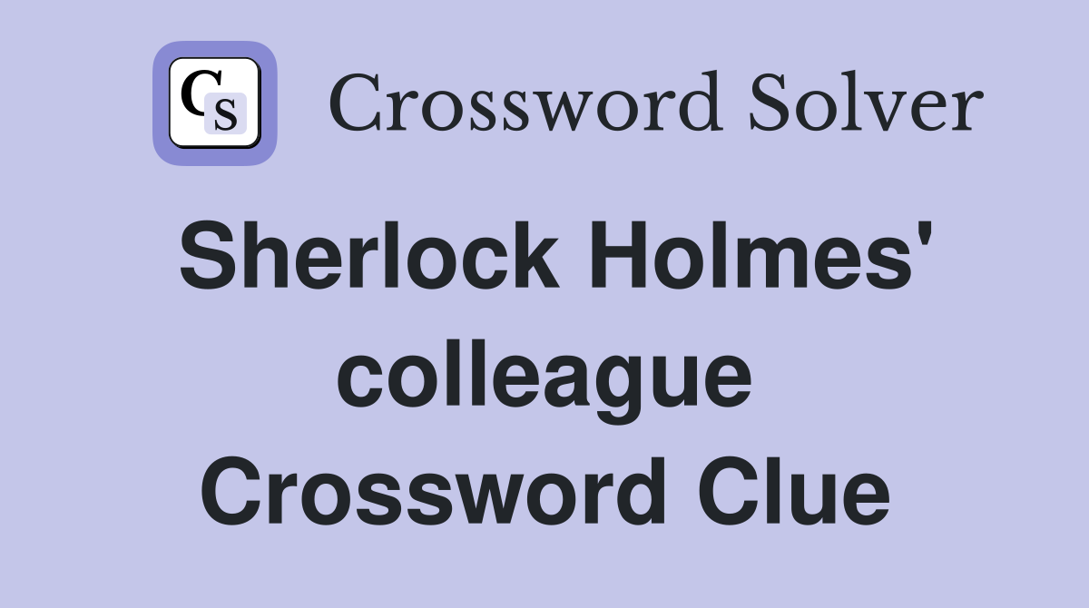 Sherlock Holmes' colleague Crossword Clue