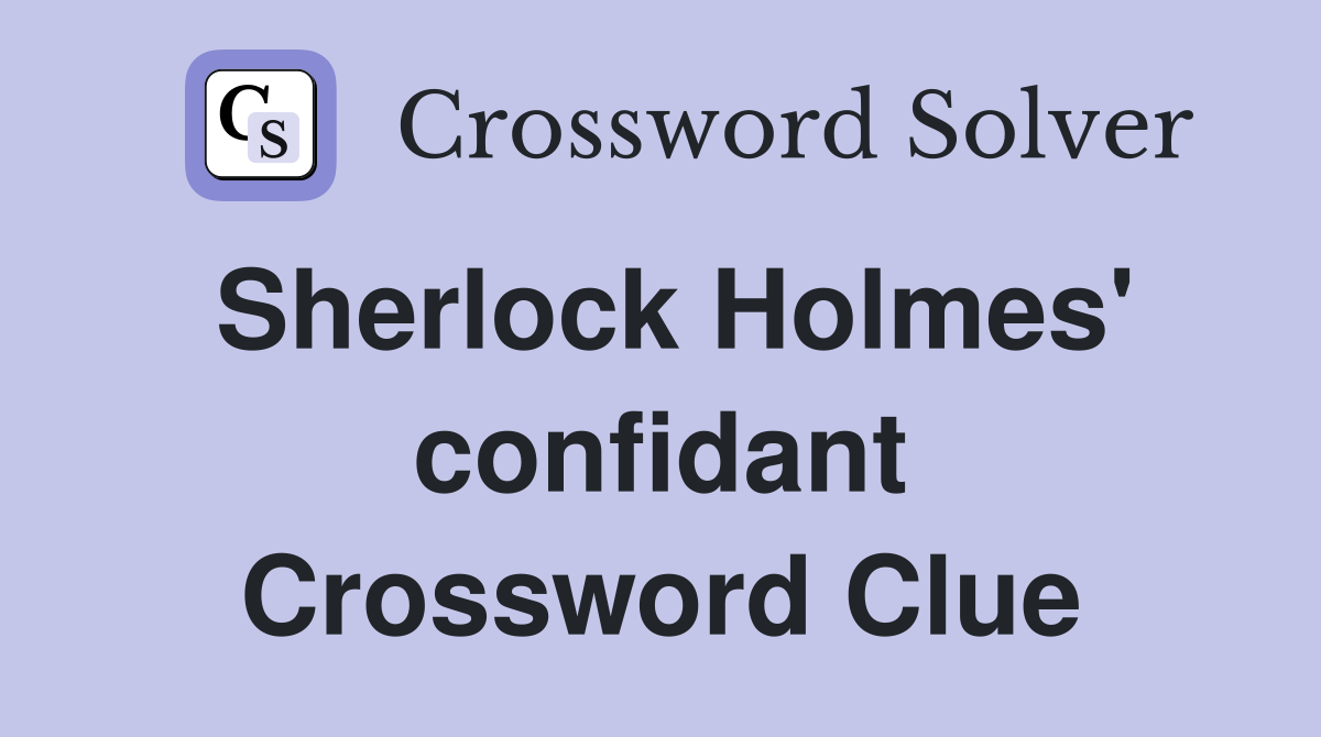 Sherlock Holmes' confidant Crossword Clue