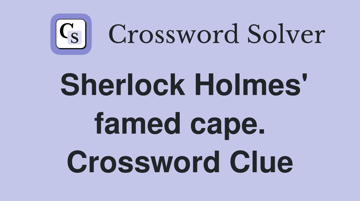 Sherlock Holmes' famed cape. Crossword Clue