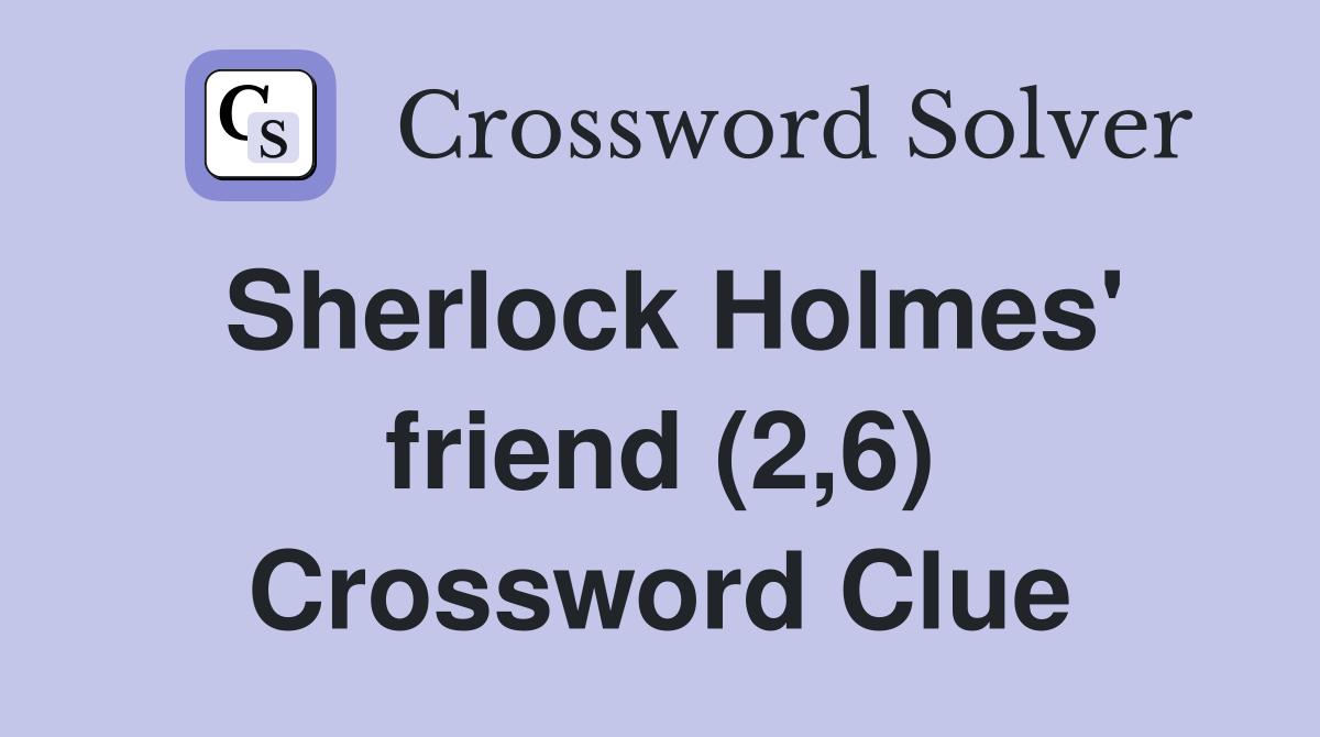 Sherlock Holmes' friend (2,6) Crossword Clue