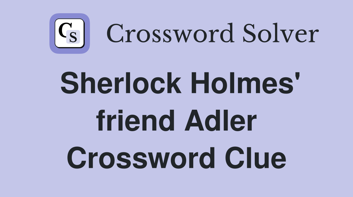 Sherlock Holmes' friend Adler Crossword Clue