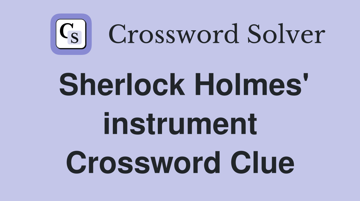 Sherlock Holmes' instrument Crossword Clue