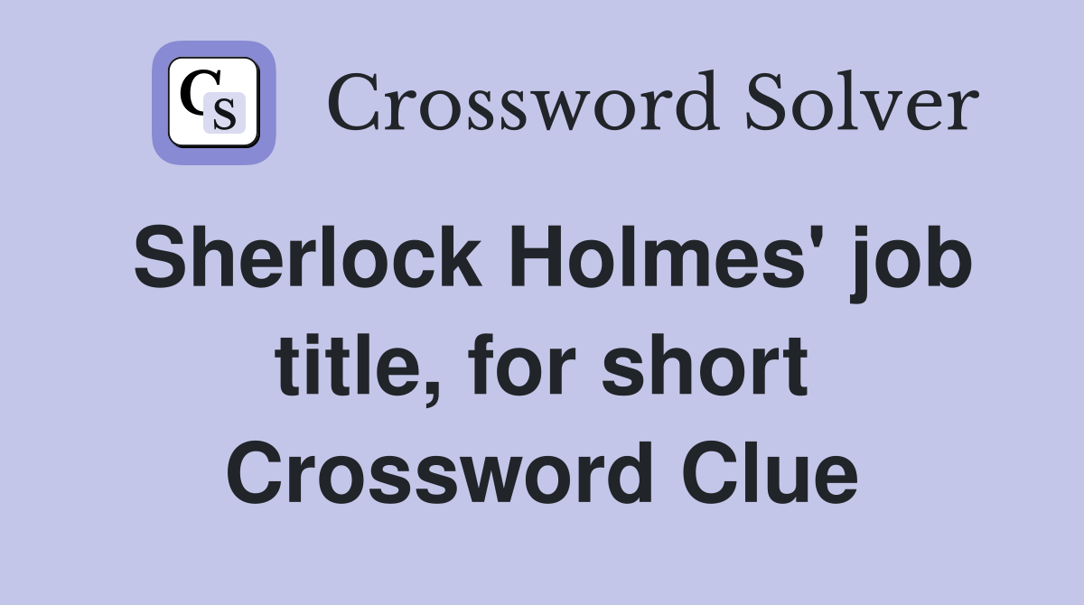 Sherlock Holmes' job title, for short Crossword Clue