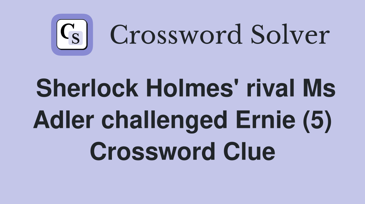 Sherlock Holmes' rival Ms Adler challenged Ernie (5) Crossword Clue