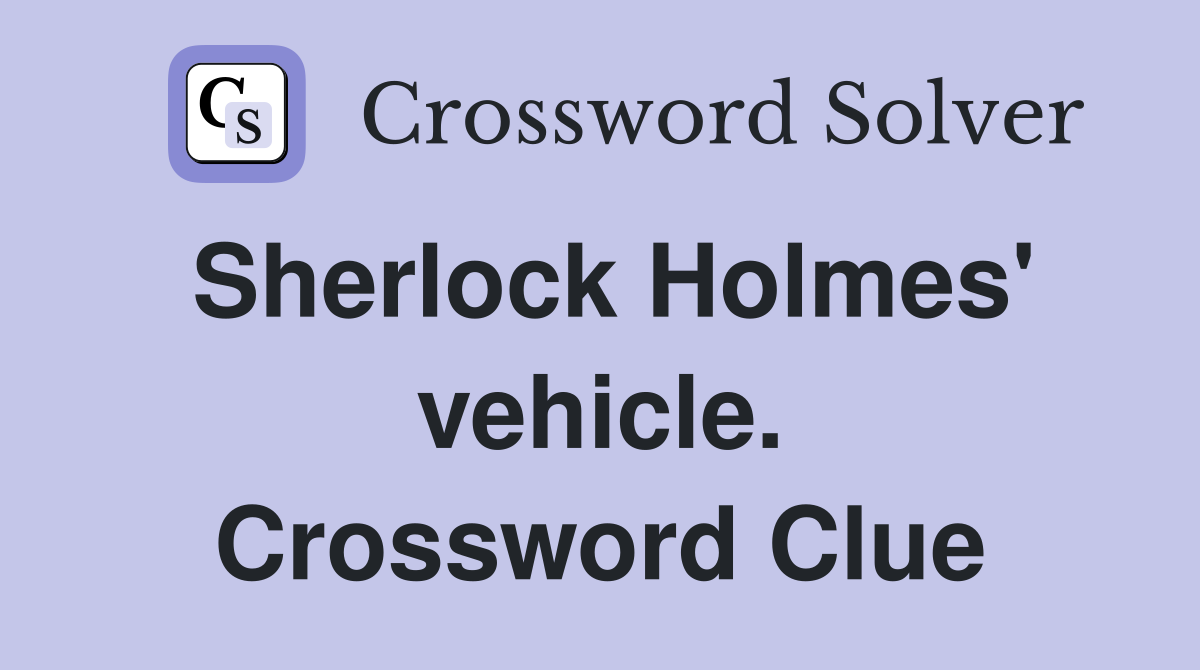 Sherlock Holmes' vehicle. Crossword Clue