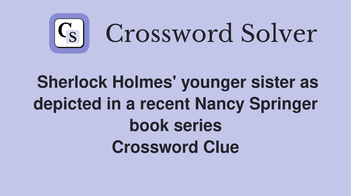 Sherlock Holmes' younger sister as depicted in a recent Nancy Springer book series Crossword Clue