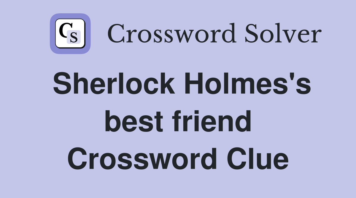 Sherlock Holmes's best friend Crossword Clue