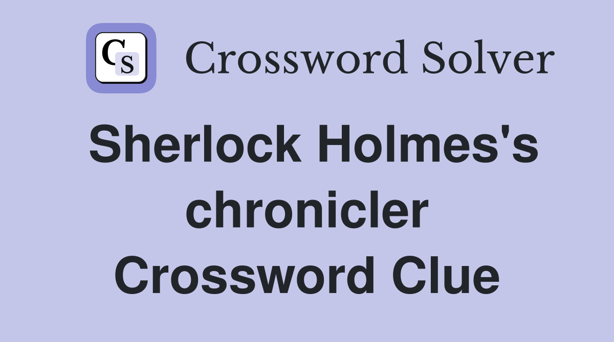 Sherlock Holmes's chronicler Crossword Clue