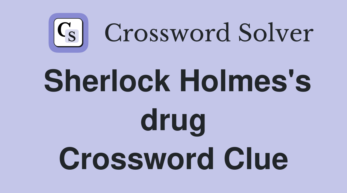Sherlock Holmes's drug Crossword Clue