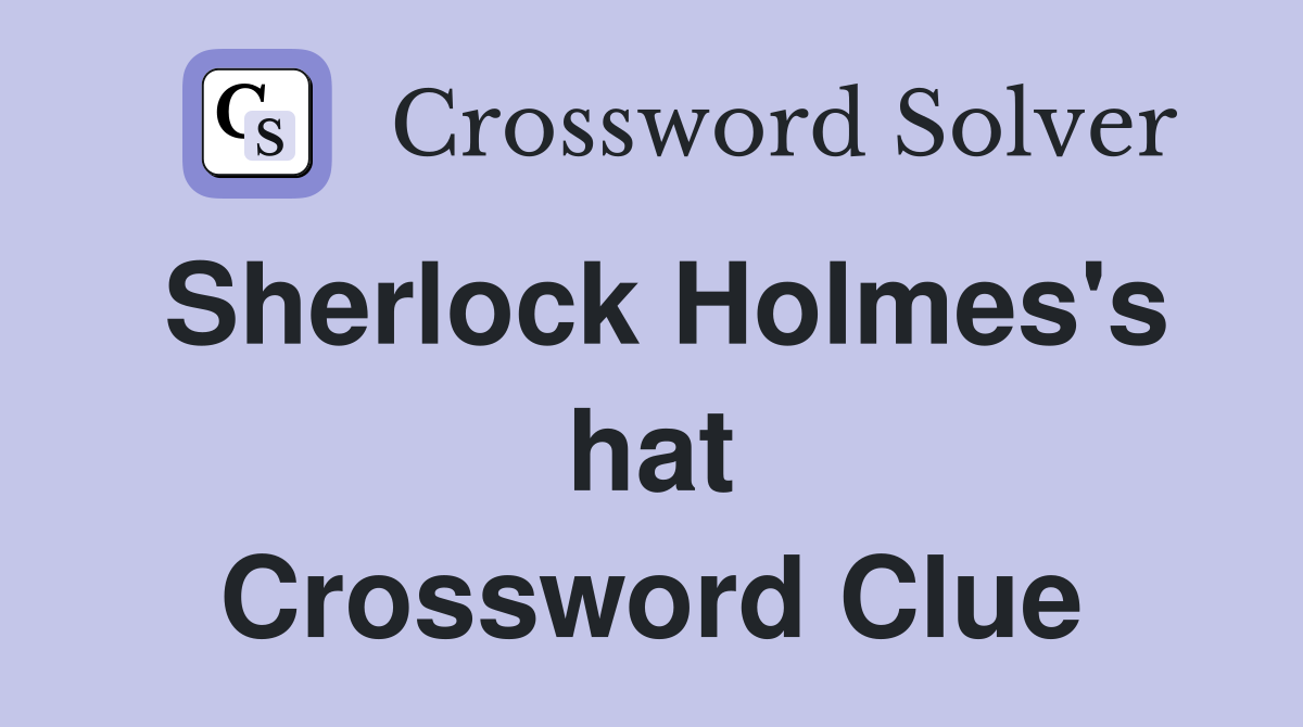 Sherlock Holmes's hat Crossword Clue