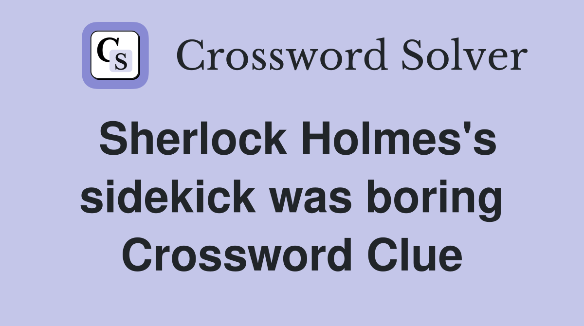 Sherlock Holmes's sidekick was boring Crossword Clue