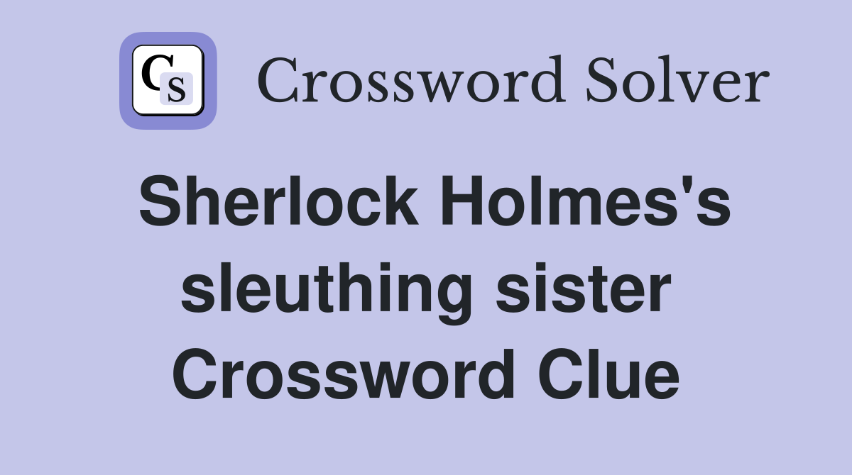 Sherlock Holmes's sleuthing sister Crossword Clue