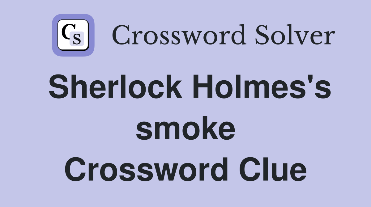 Sherlock Holmes's smoke Crossword Clue