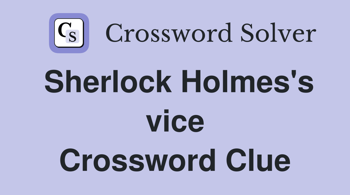 Sherlock Holmes's vice Crossword Clue