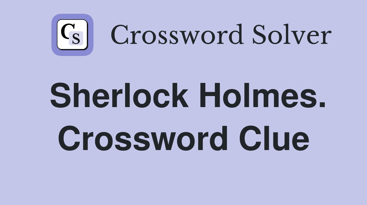 Sherlock Holmes. Crossword Clue