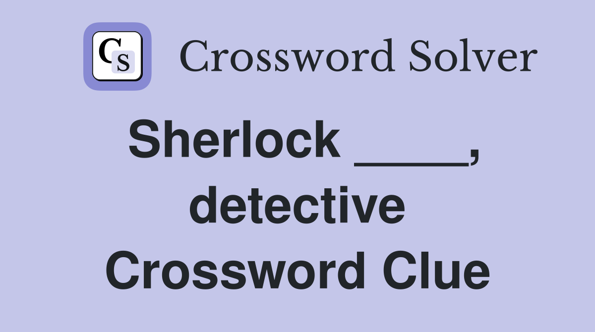 Sherlock ____, detective Crossword Clue