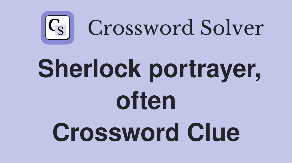 Sherlock portrayer, often Crossword Clue