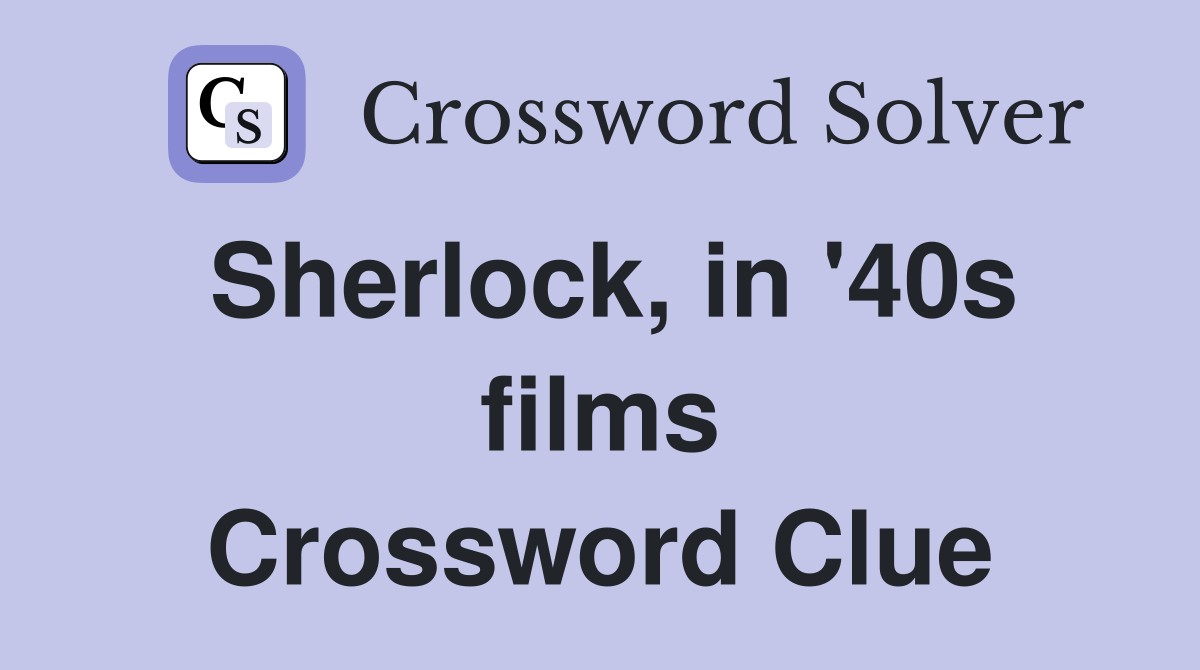 Sherlock, in '40s films Crossword Clue