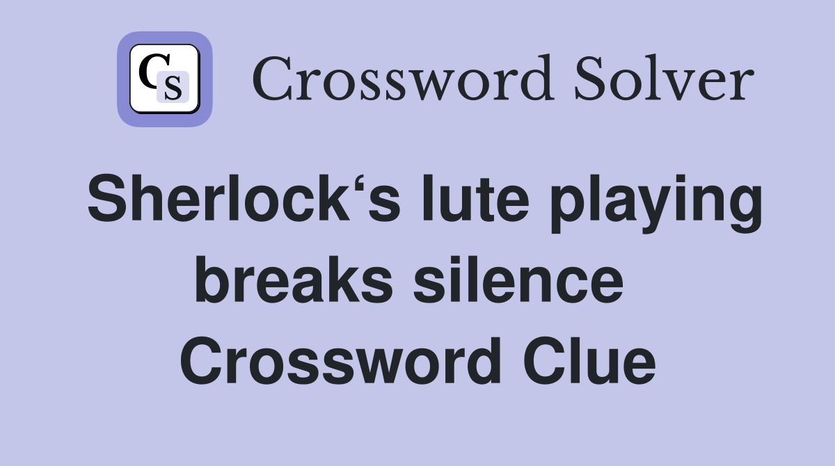 Sherlock‘s lute playing breaks silence  Crossword Clue