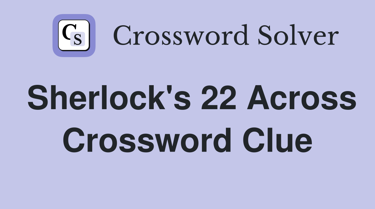 Sherlock's 22 Across Crossword Clue
