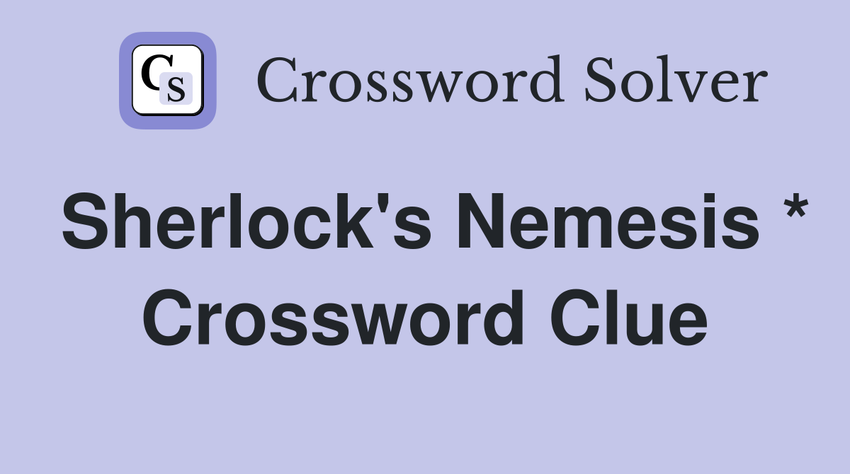 Sherlock's Nemesis * Crossword Clue