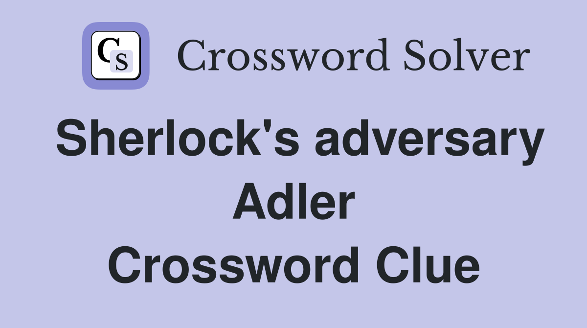 Sherlock's adversary Adler Crossword Clue
