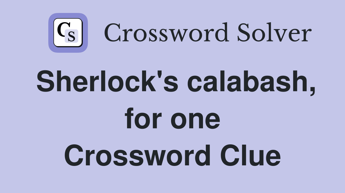 Sherlock's calabash, for one Crossword Clue