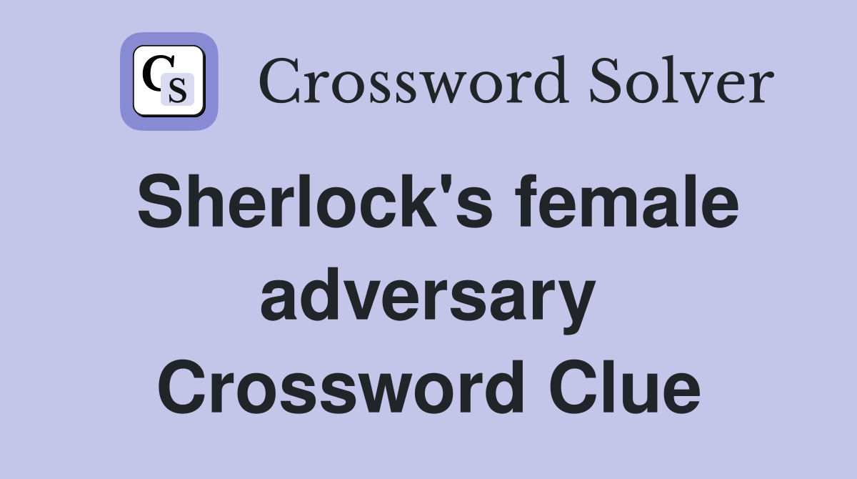 Sherlock's female adversary Crossword Clue