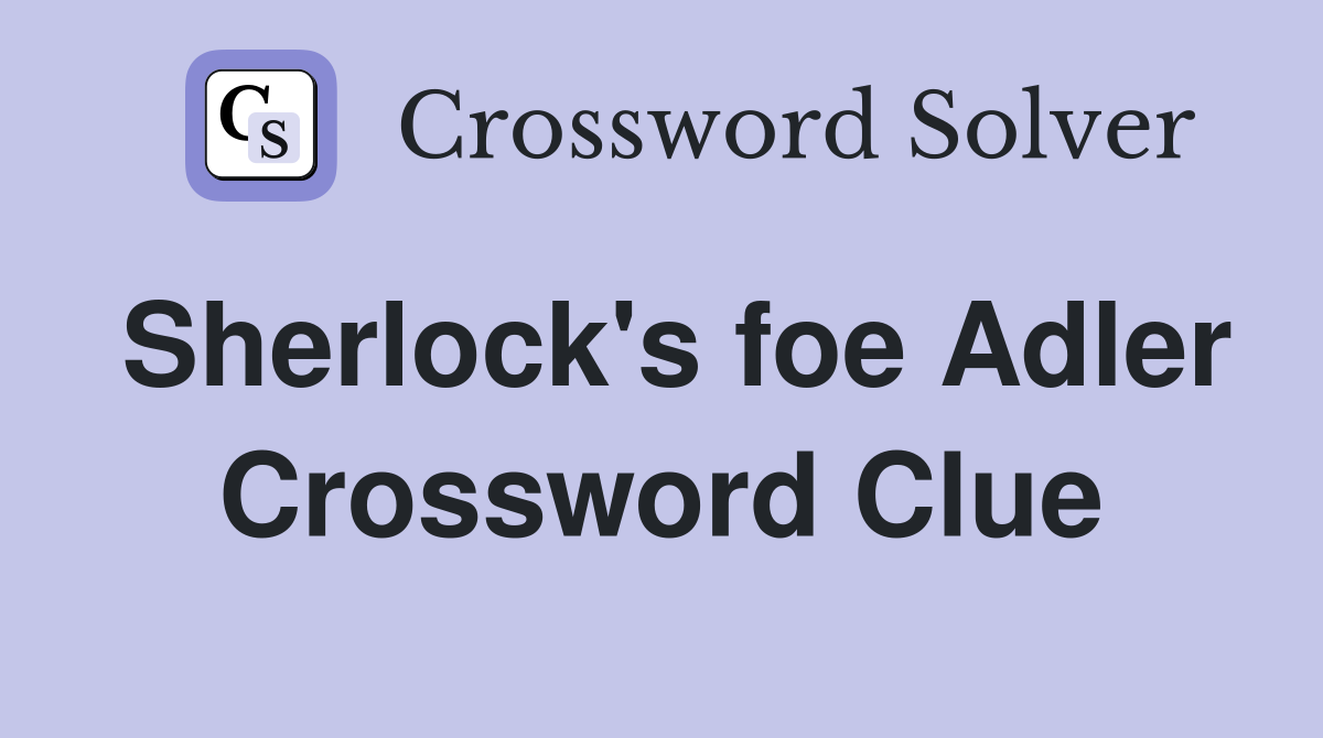 Sherlock's foe Adler Crossword Clue