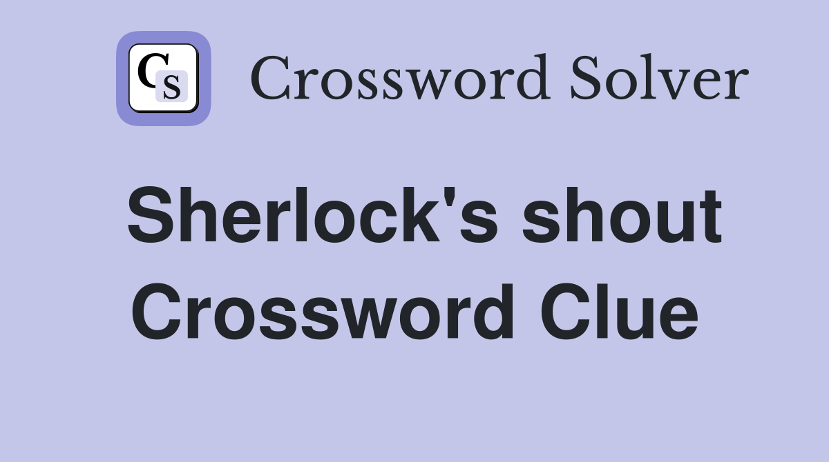 Sherlock's shout Crossword Clue